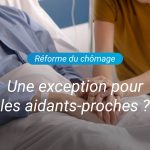 Réforme du chômage : les aidants-proches pourraient bénéficier d’une exception